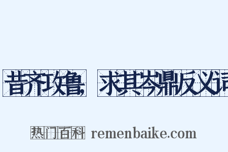 昔齐攻鲁,求其岑鼎反义词是什么意思的图片